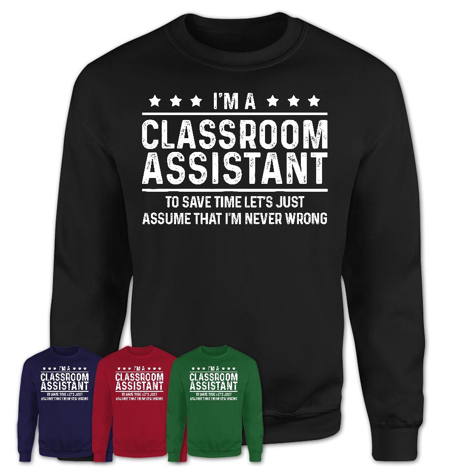 Funny Classroom Assistant Never Wrong T-Shirt, New Job Gift for Coworker