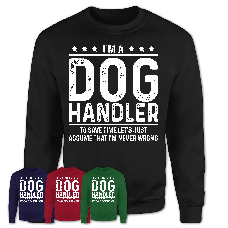 Funny Dog Handler Never Wrong T-Shirt, New Job Gift for Coworker