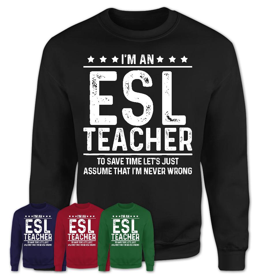 Funny ESL Teacher Never Wrong T-Shirt, New Job Gift for Coworker