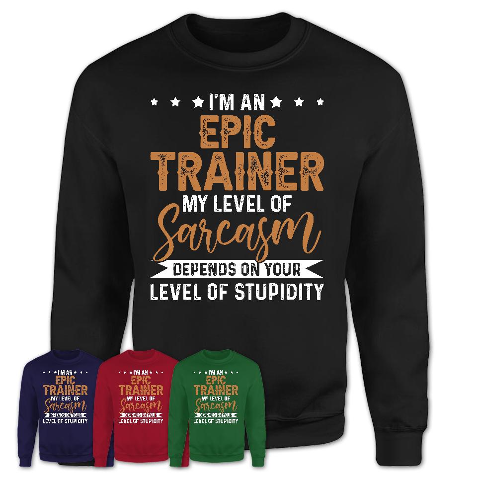 Funny Epic Trainer Shirt My Level of Sarcasm Depends on Your Level Of Stupidity T Shirt