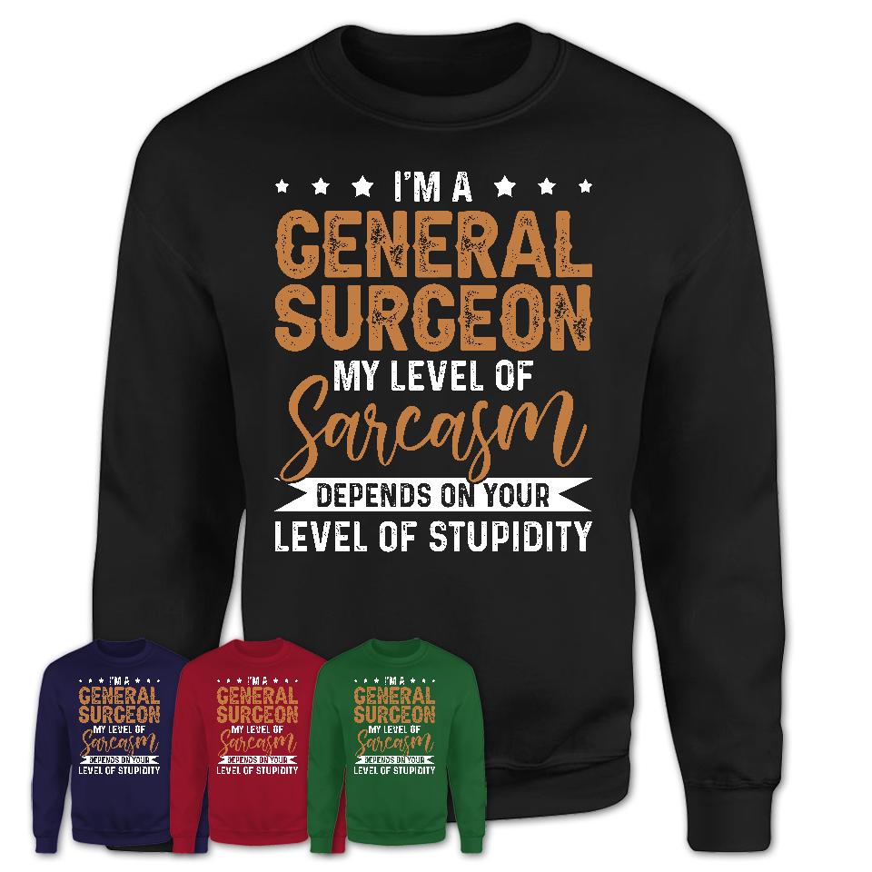 Funny General Surgeon Shirt My Level of Sarcasm Depends on Your Level Of Stupidity T Shirt