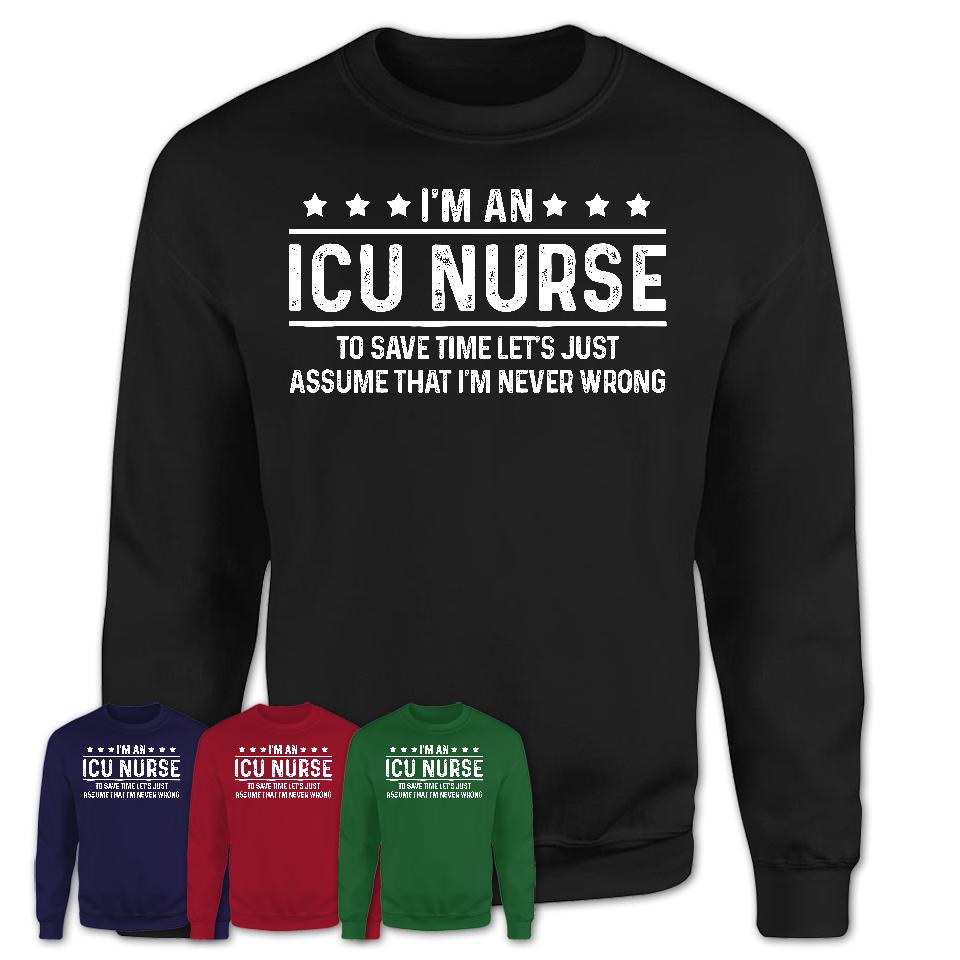 Funny ICU Nurse Never Wrong T-Shirt, New Job Gift for Coworker