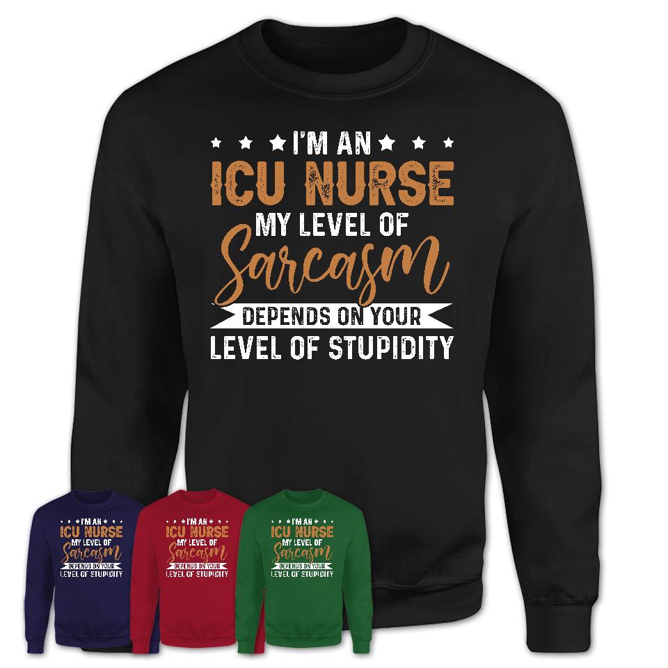 Funny ICU Nurse Shirt My Level of Sarcasm Depends on Your Level Of Stupidity T Shirt