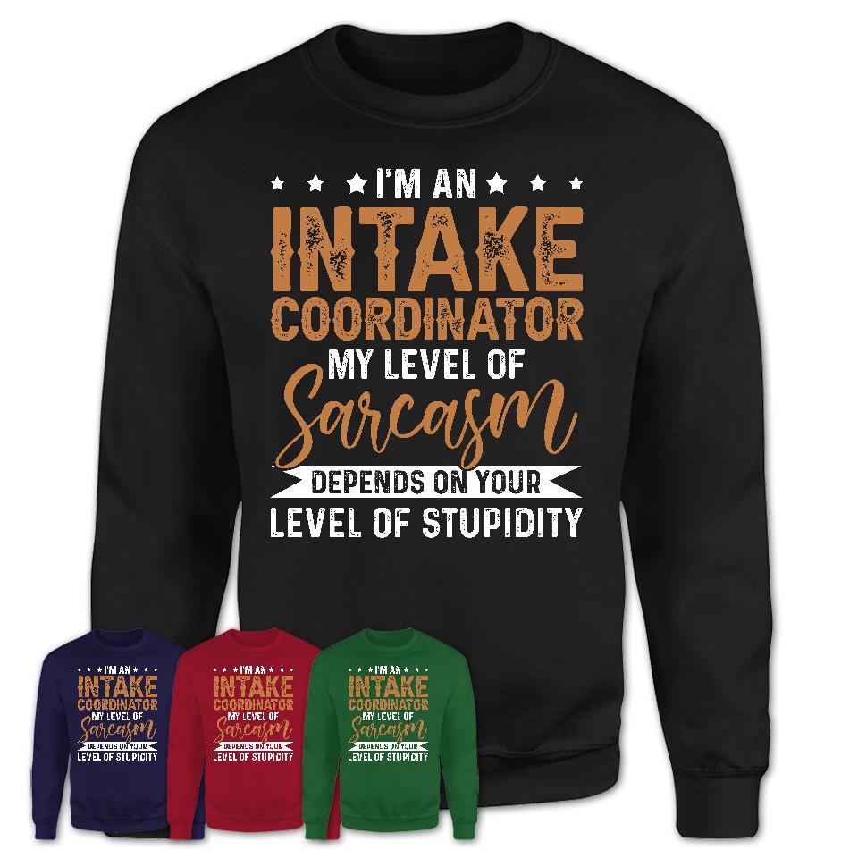 Funny Intake Coordinator Shirt My Level of Sarcasm Depends on Your Level Of Stupidity T Shirt