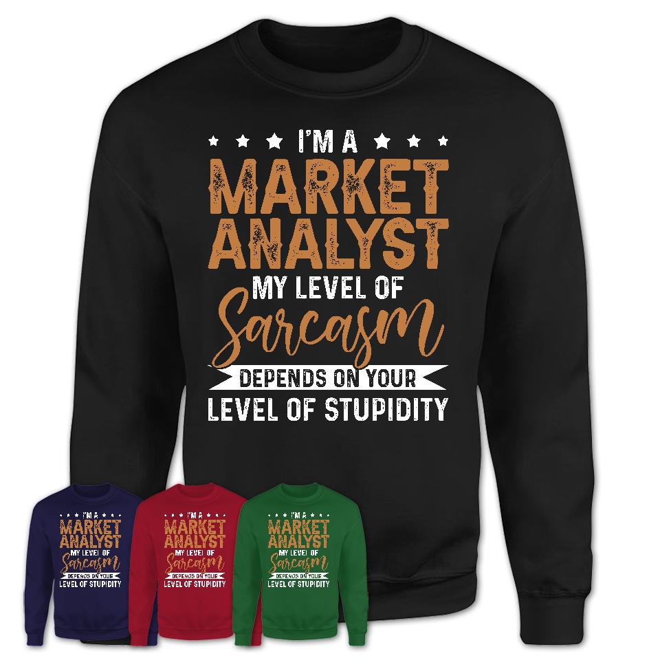 Funny Market Analyst Shirt My Level of Sarcasm Depends on Your Level Of Stupidity T Shirt