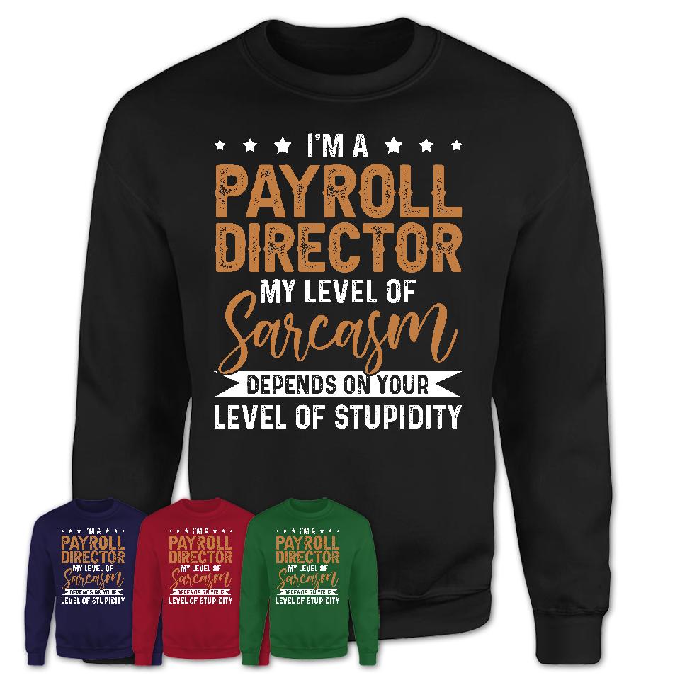 Funny Payroll Director Shirt My Level of Sarcasm Depends on Your Level Of Stupidity T Shirt