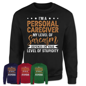 Funny Personal Caregiver Shirt My Level of Sarcasm Depends on Your Level Of Stupidity T Shirt