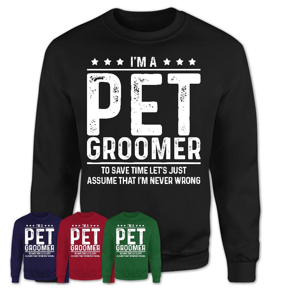 Funny Pet Groomer Never Wrong T-Shirt, New Job Gift for Coworker