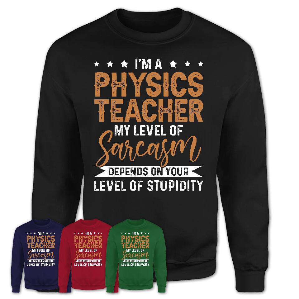 Funny Physics Teacher Shirt My Level of Sarcasm Depends on Your Level Of Stupidity T Shirt