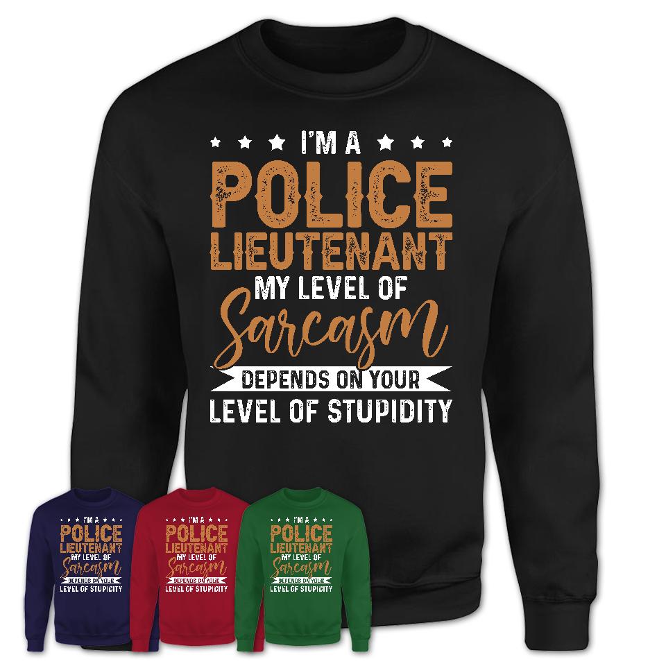 Funny Police Lieutenant Shirt My Level of Sarcasm Depends on Your Level Of Stupidity T Shirt