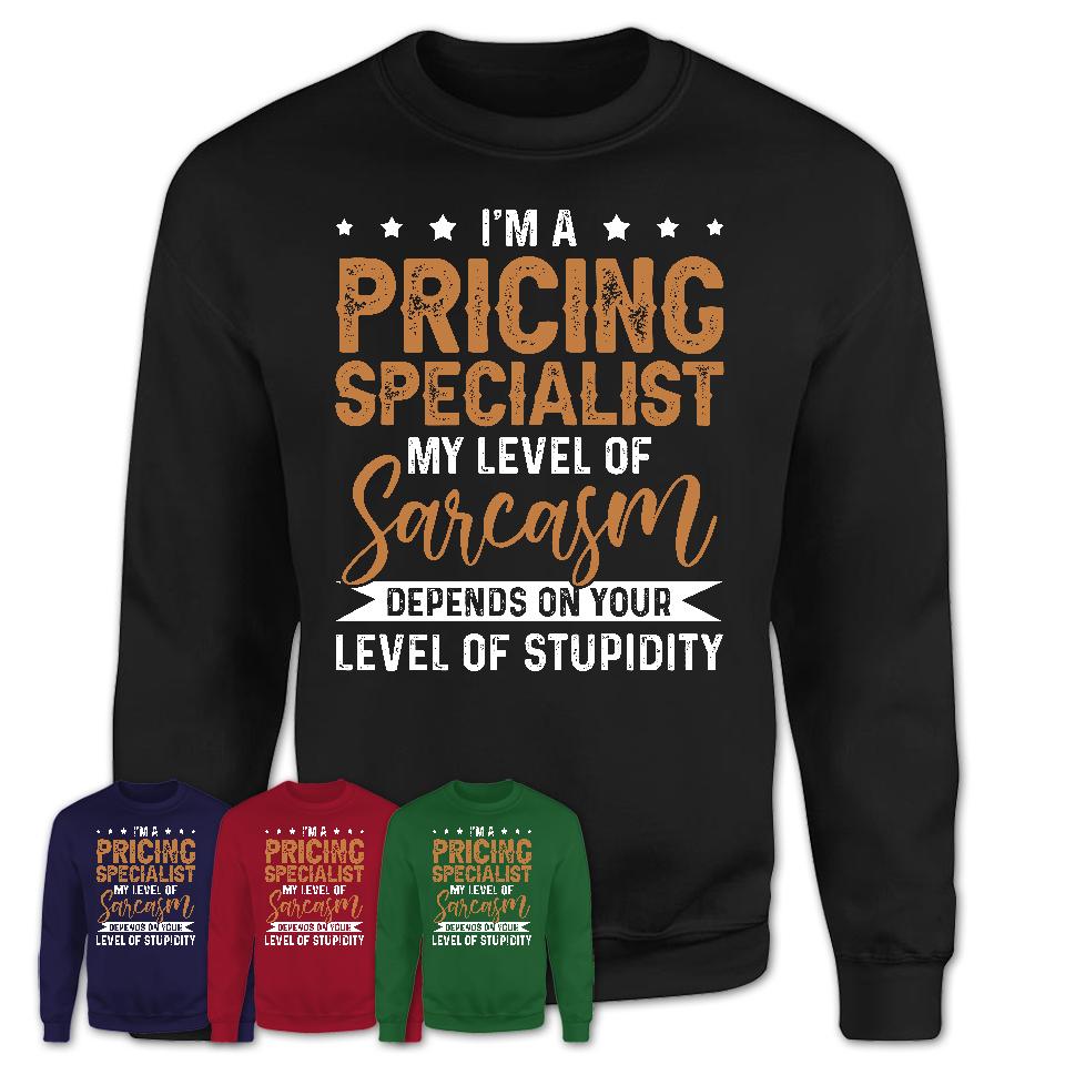 Funny Pricing Specialist Shirt My Level of Sarcasm Depends on Your Level Of Stupidity T Shirt