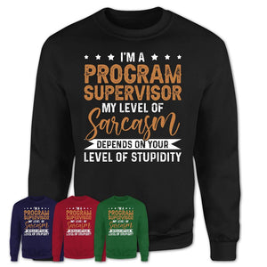 Funny Program Supervisor Shirt My Level of Sarcasm Depends on Your Level Of Stupidity T Shirt
