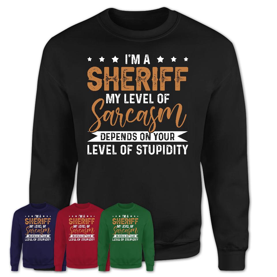 Funny Sheriff Shirt My Level of Sarcasm Depends on Your Level Of Stupidity T Shirt