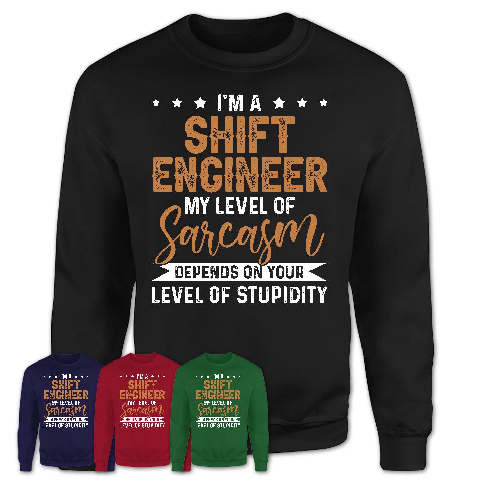 Funny Shift Engineer Shirt My Level of Sarcasm Depends on Your Level Of Stupidity T Shirt