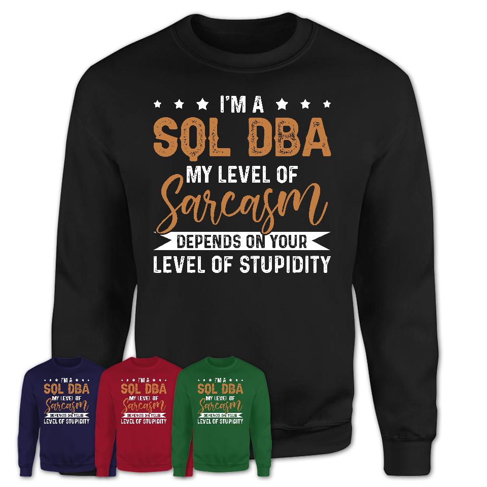Funny Sql Dba Shirt My Level of Sarcasm Depends on Your Level Of Stupidity T Shirt