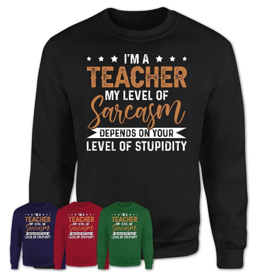 Funny Teacher Shirt My Level of Sarcasm Depends on Your Level Of Stupidity T Shirt