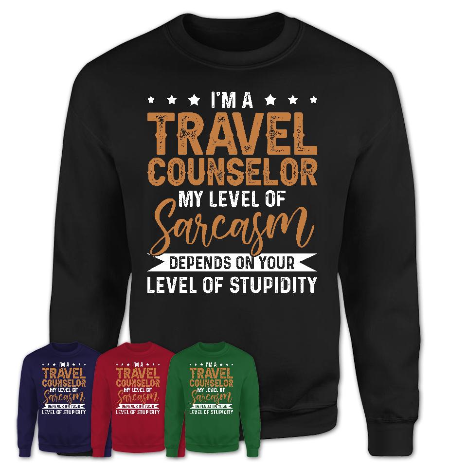 Funny Travel Counselor Shirt My Level of Sarcasm Depends on Your Level Of Stupidity T Shirt