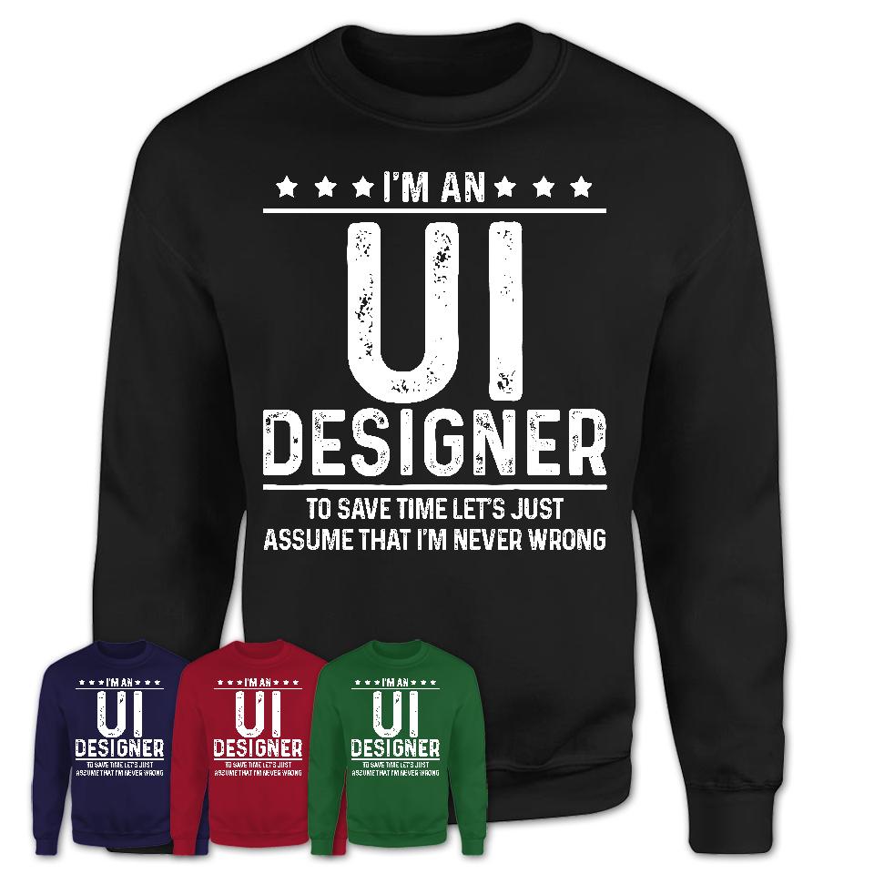 Funny Ui Designer Never Wrong T-Shirt, New Job Gift for Coworker