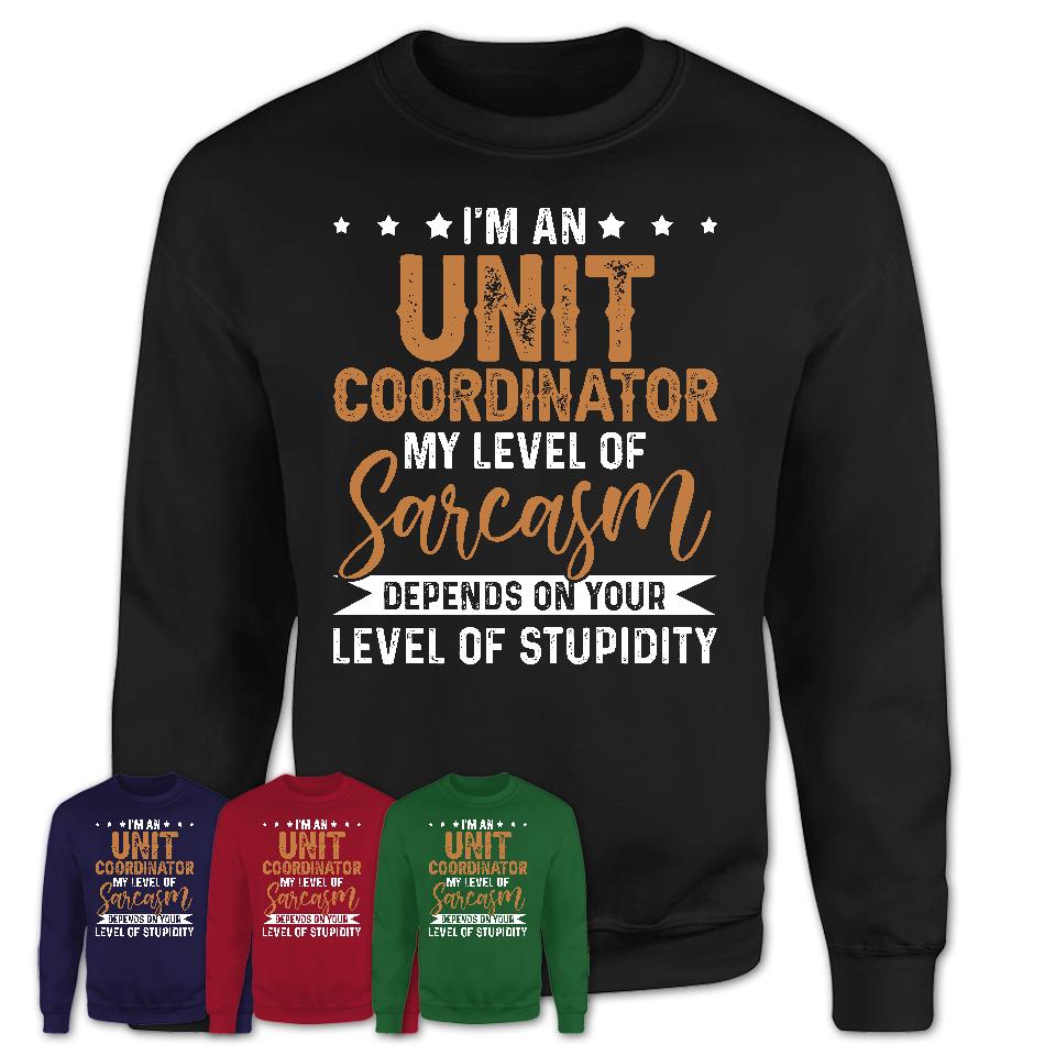 Funny Unit Coordinator Shirt My Level of Sarcasm Depends on Your Level Of Stupidity T Shirt