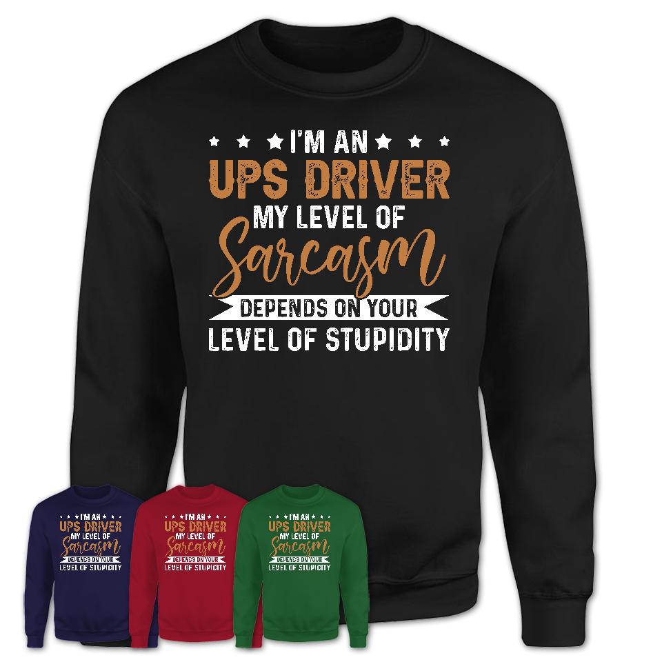 Funny Ups Driver Shirt My Level of Sarcasm Depends on Your Level Of Stupidity T Shirt
