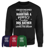 I Never Dreamed Marrying A Perfect Freaking Dog Bather Shirt, Gift for Dog Bather Husband or Wife 