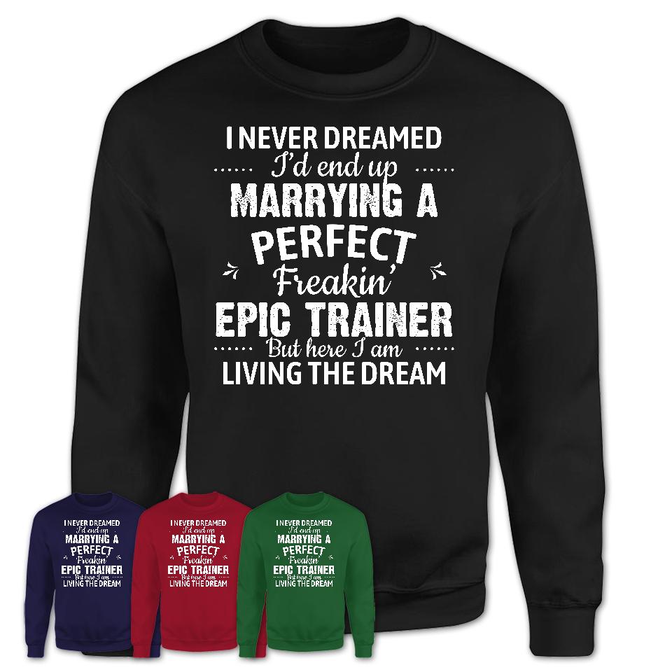 I Never Dreamed Marrying A Perfect Freaking Epic Trainer Shirt, Gift for Epic Trainer Husband or Wife 