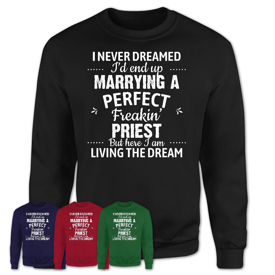 I Never Dreamed Marrying A Perfect Freaking Priest Shirt, Gift for Priest Husband or Wife 