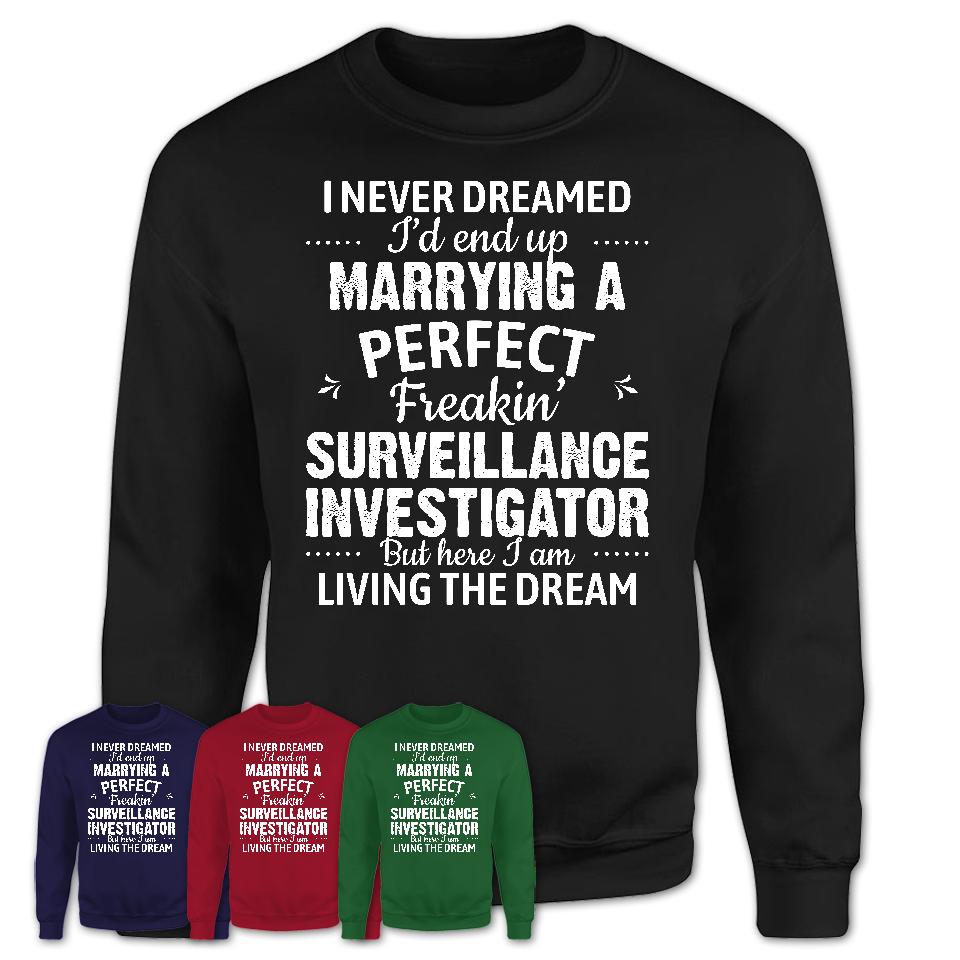 I Never Dreamed Marrying A Perfect Freaking Surveillance Investigator Shirt, Gift for Surveillance Investigator Husband or Wife 
