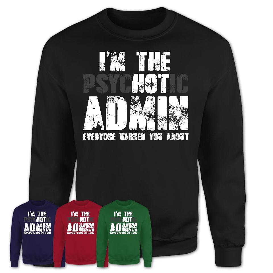 I'm The Psychotic Admin Everyone Warned You About Funny Coworker Tshirt