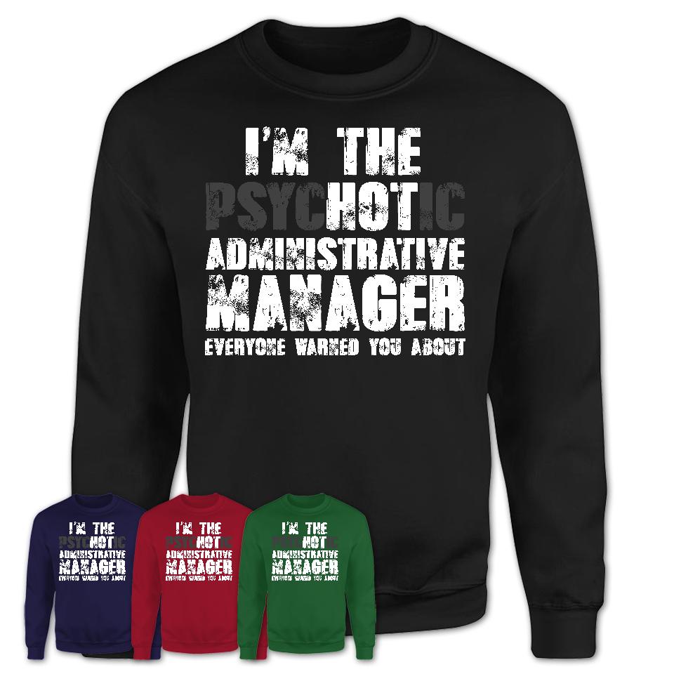 I'm The Psychotic Administrative Manager Everyone Warned You About Funny Coworker Tshirt