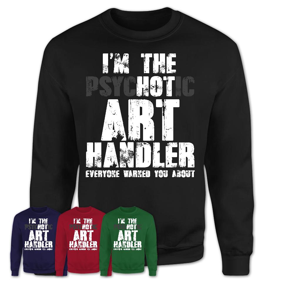 I'm The Psychotic Art Handler Everyone Warned You About Funny Coworker Tshirt