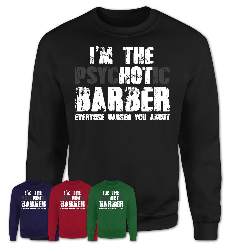I'm The Psychotic Barber Everyone Warned You About Funny Coworker Tshirt