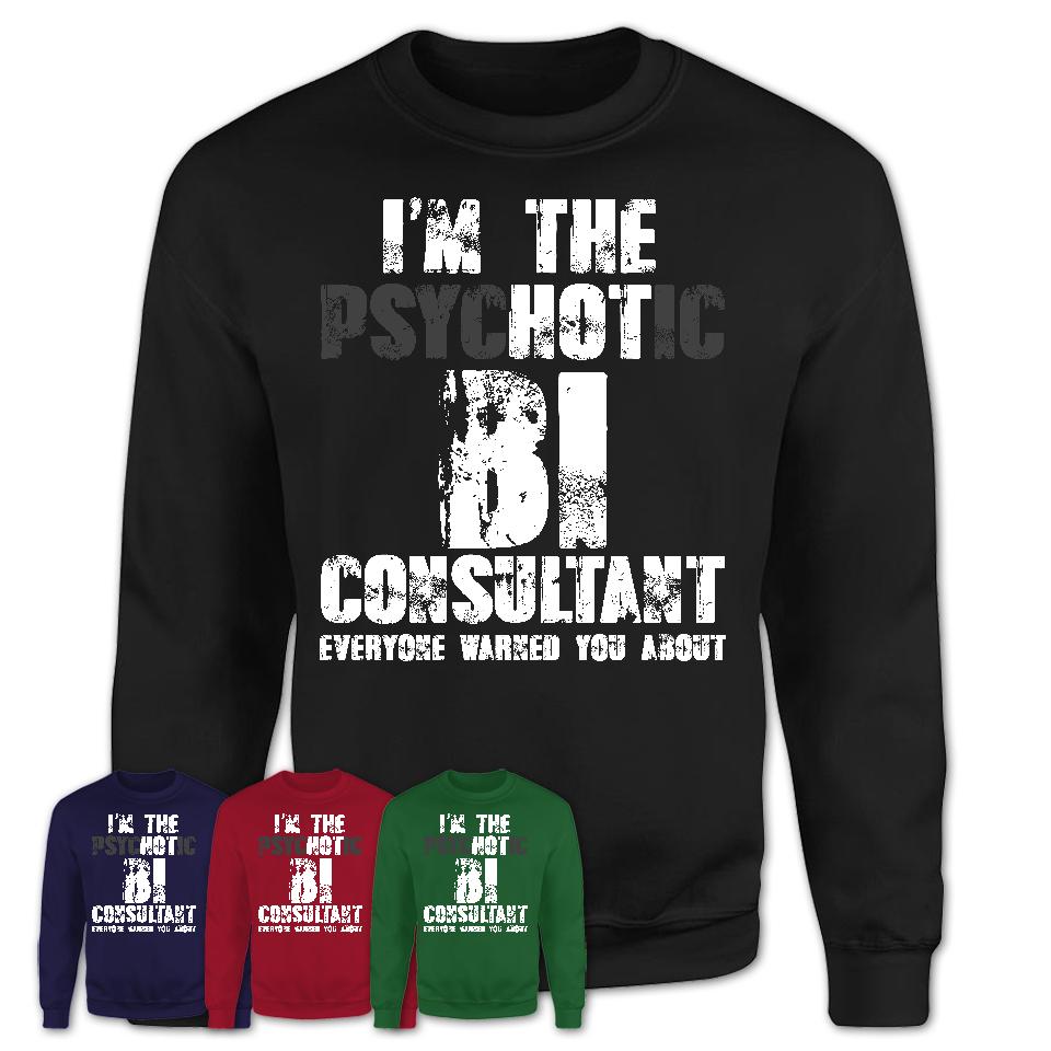 I'm The Psychotic Bi Consultant Everyone Warned You About Funny Coworker Tshirt