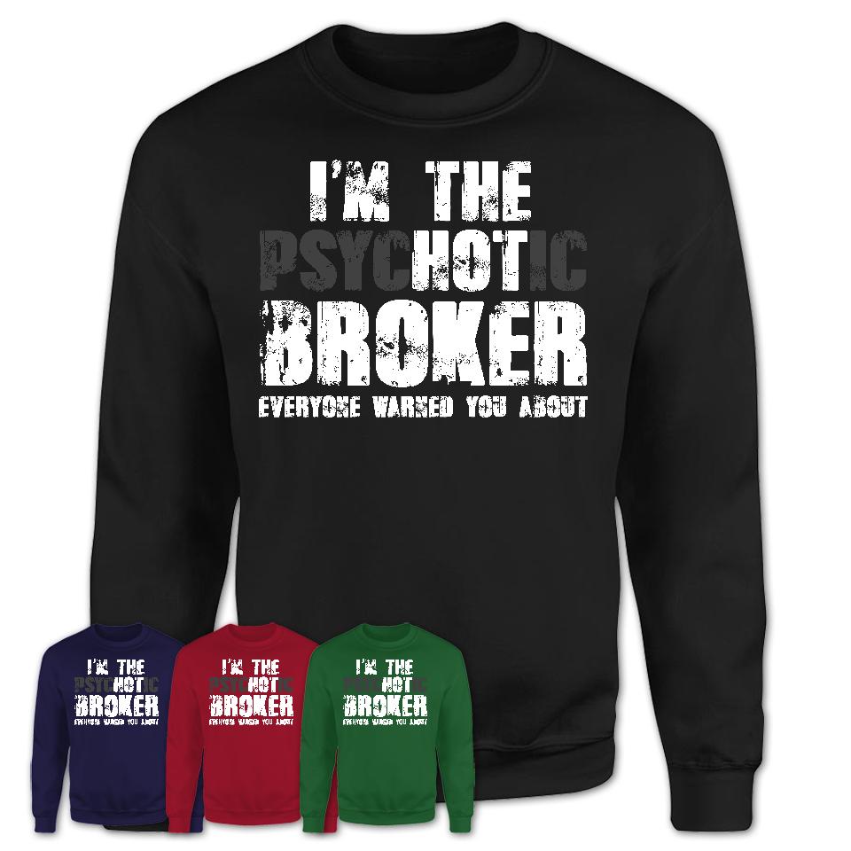 I'm The Psychotic Broker Everyone Warned You About Funny Coworker Tshirt