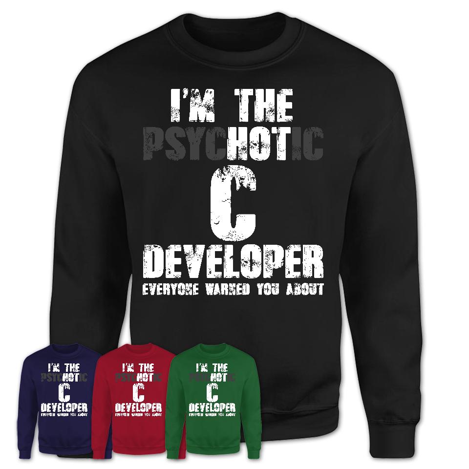 I'm The Psychotic C Developer Everyone Warned You About Funny Coworker Tshirt
