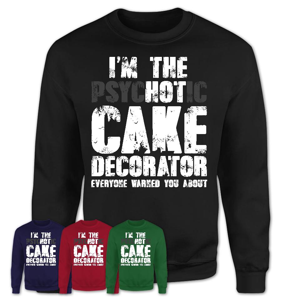 I'm The Psychotic Cake Decorator Everyone Warned You About Funny Coworker Tshirt