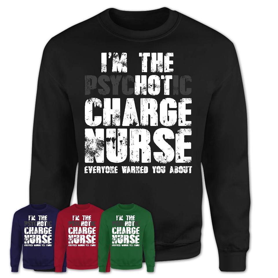 I'm The Psychotic Charge Nurse Everyone Warned You About Funny Coworker Tshirt