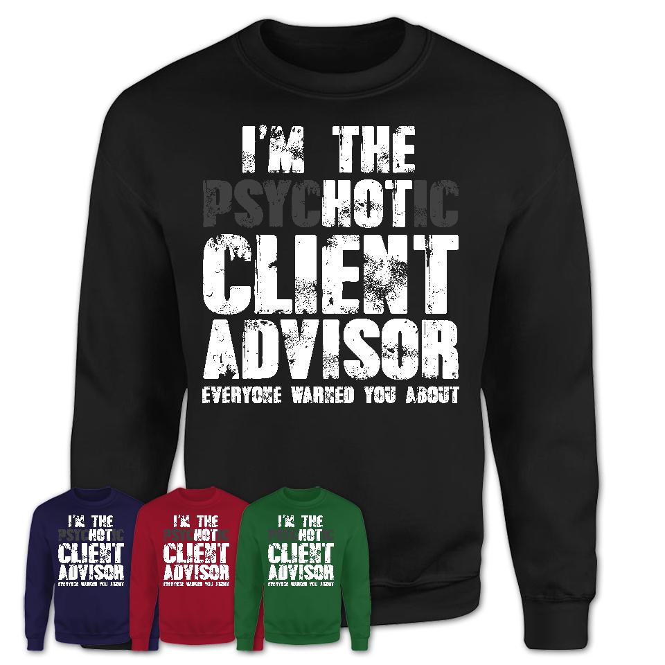 I'm The Psychotic Client Advisor Everyone Warned You About Funny Coworker Tshirt