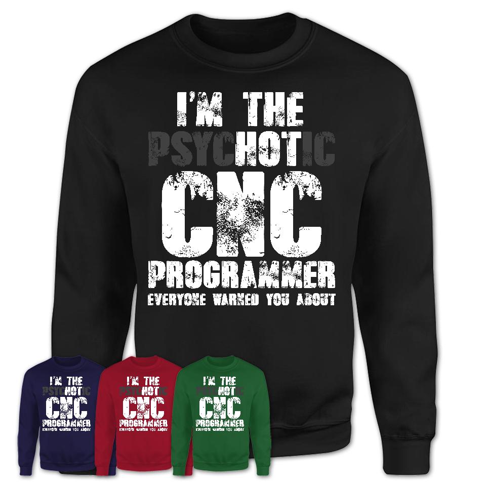 I'm The Psychotic Cnc Programmer Everyone Warned You About Funny Coworker Tshirt