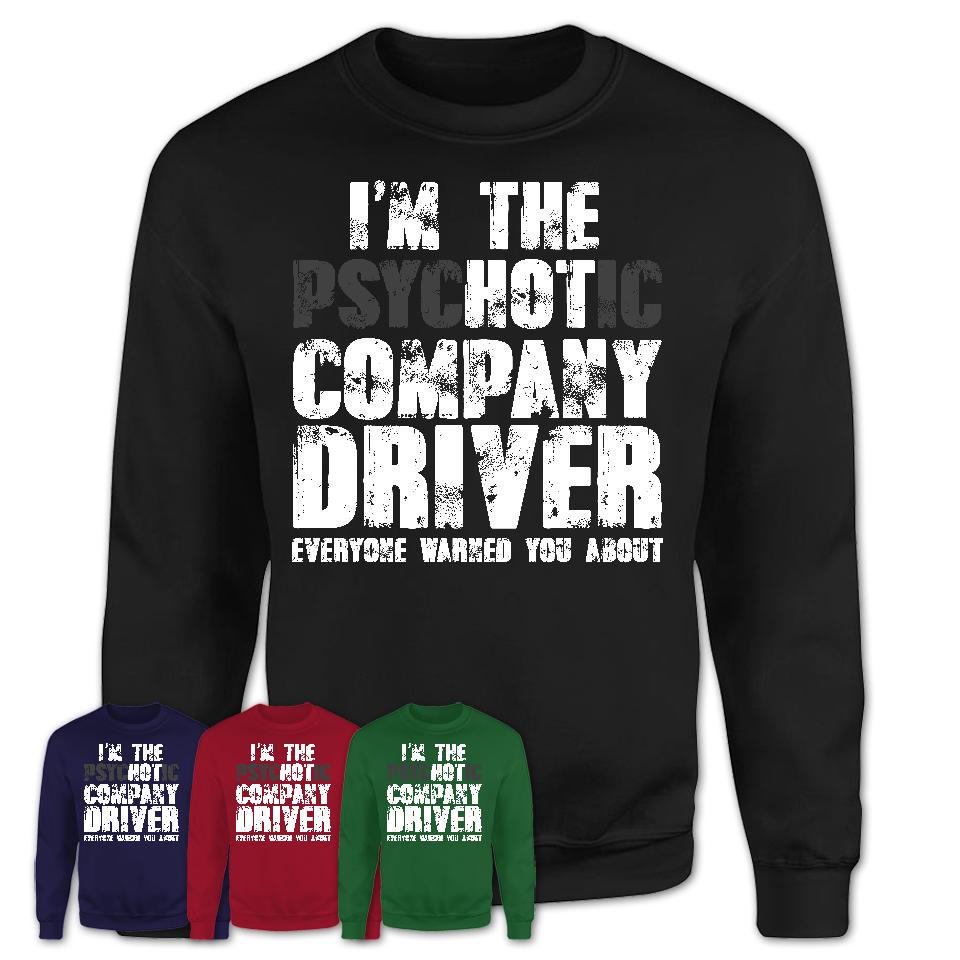 I'm The Psychotic Company Driver Everyone Warned You About Funny Coworker Tshirt