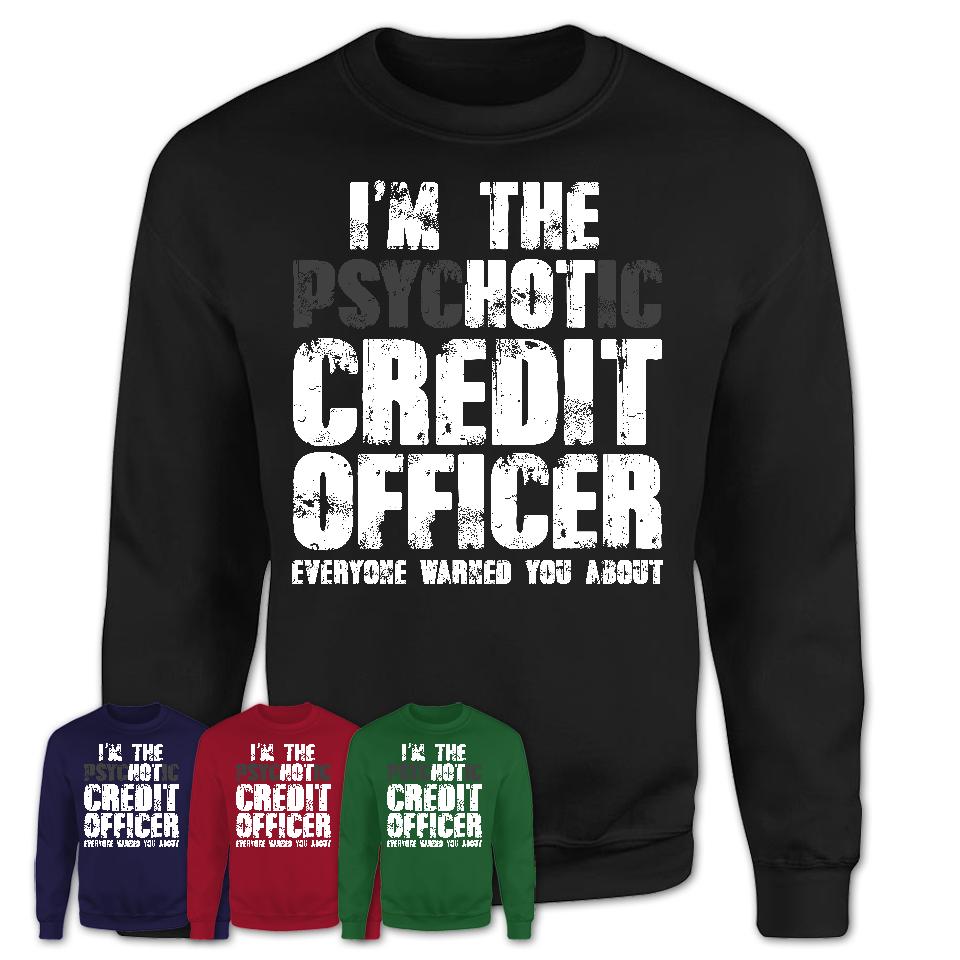 I'm The Psychotic Credit Officer Everyone Warned You About Funny Coworker Tshirt