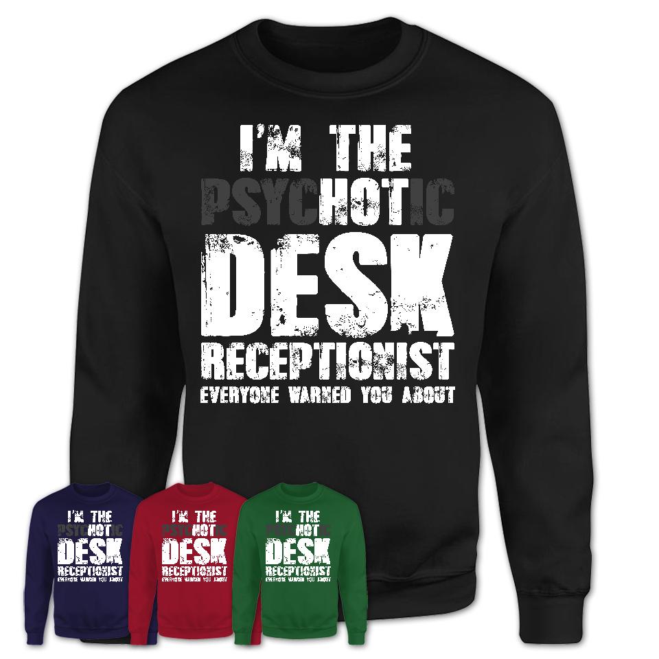 I'm The Psychotic Desk Receptionist Everyone Warned You About Funny Coworker Tshirt