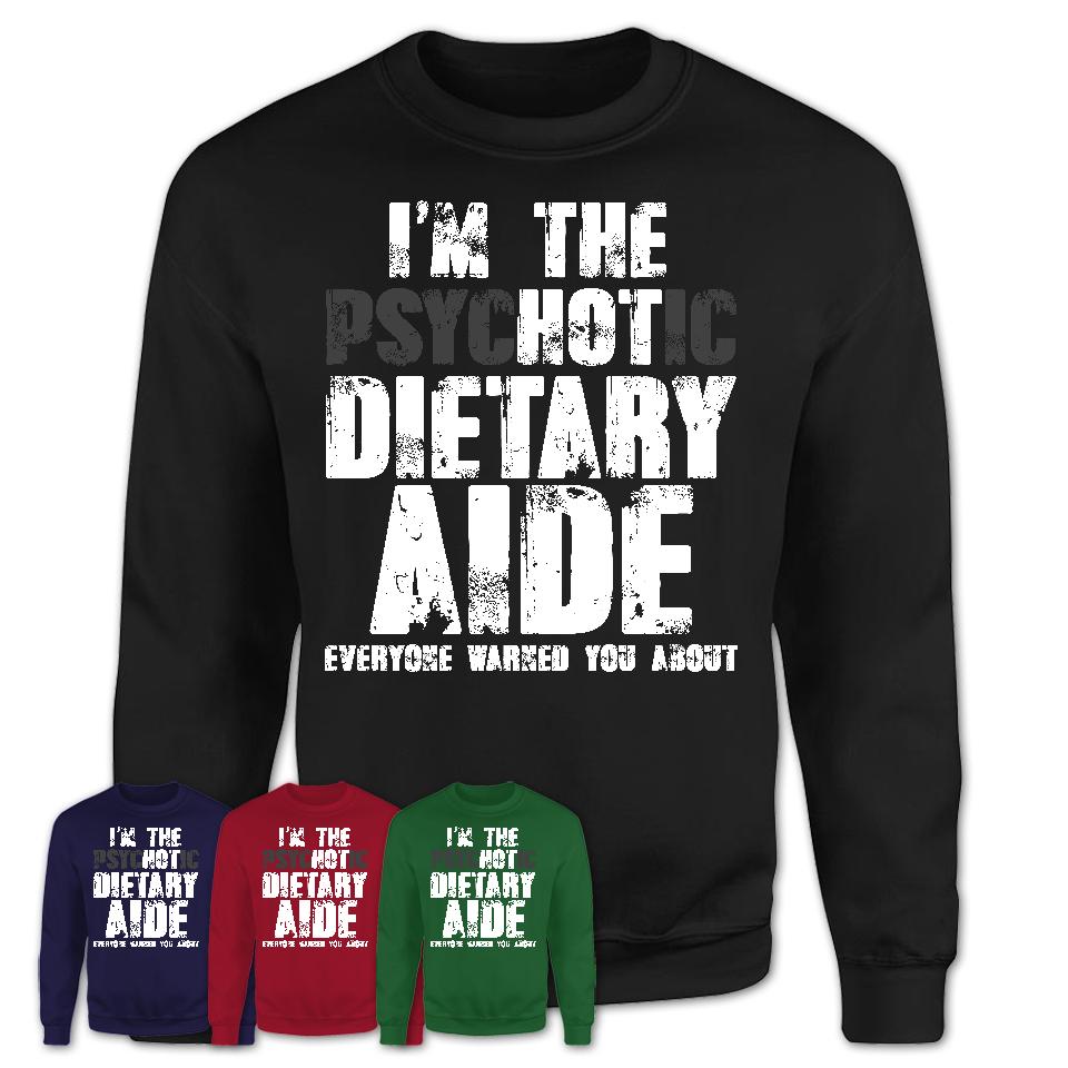 I'm The Psychotic Dietary Aide Everyone Warned You About Funny Coworker Tshirt