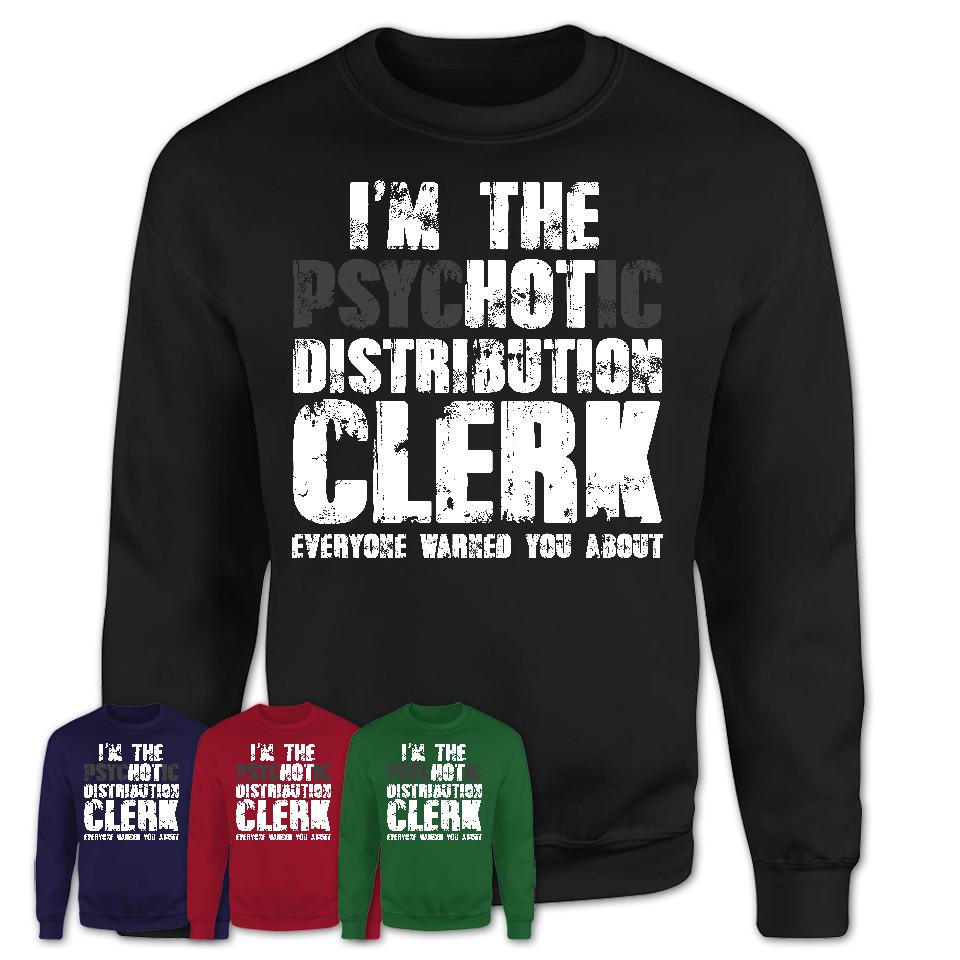 I'm The Psychotic Distribution Clerk Everyone Warned You About Funny Coworker Tshirt