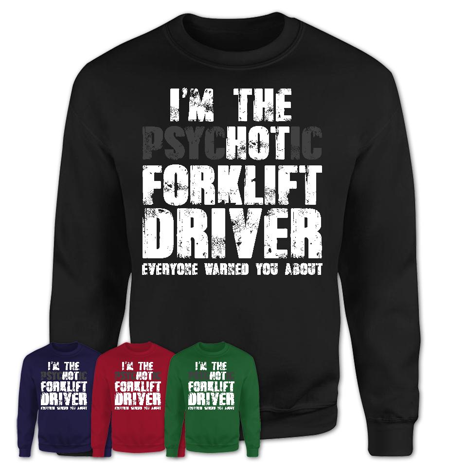I'm The Psychotic Forklift Driver Everyone Warned You About Funny Coworker Tshirt