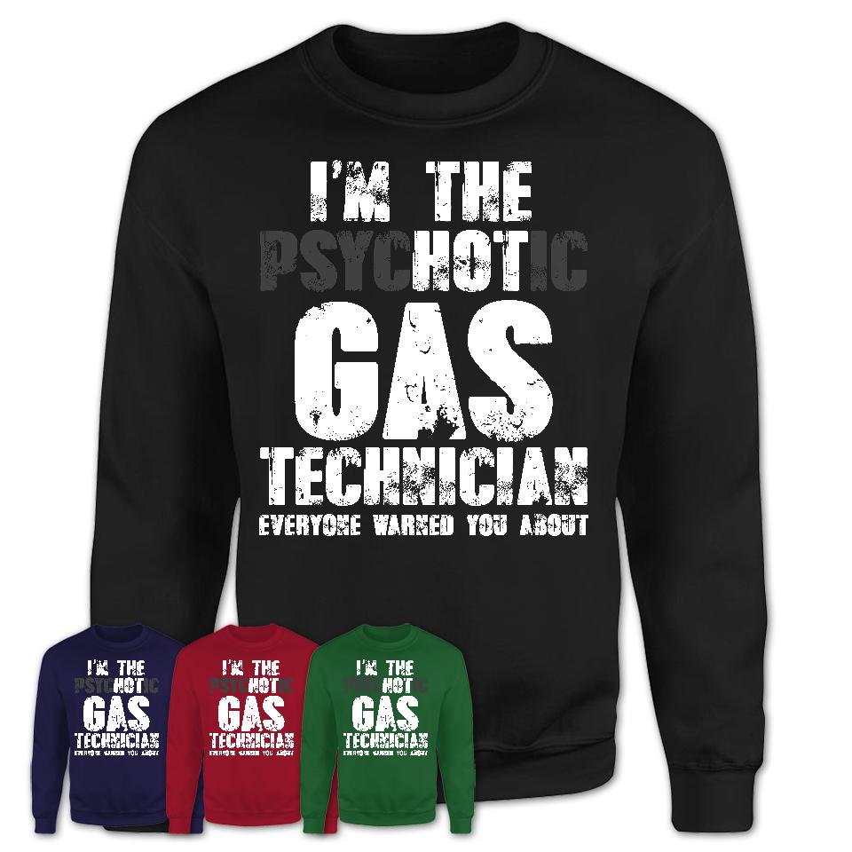 I'm The Psychotic Gas Technician Everyone Warned You About Funny Coworker Tshirt