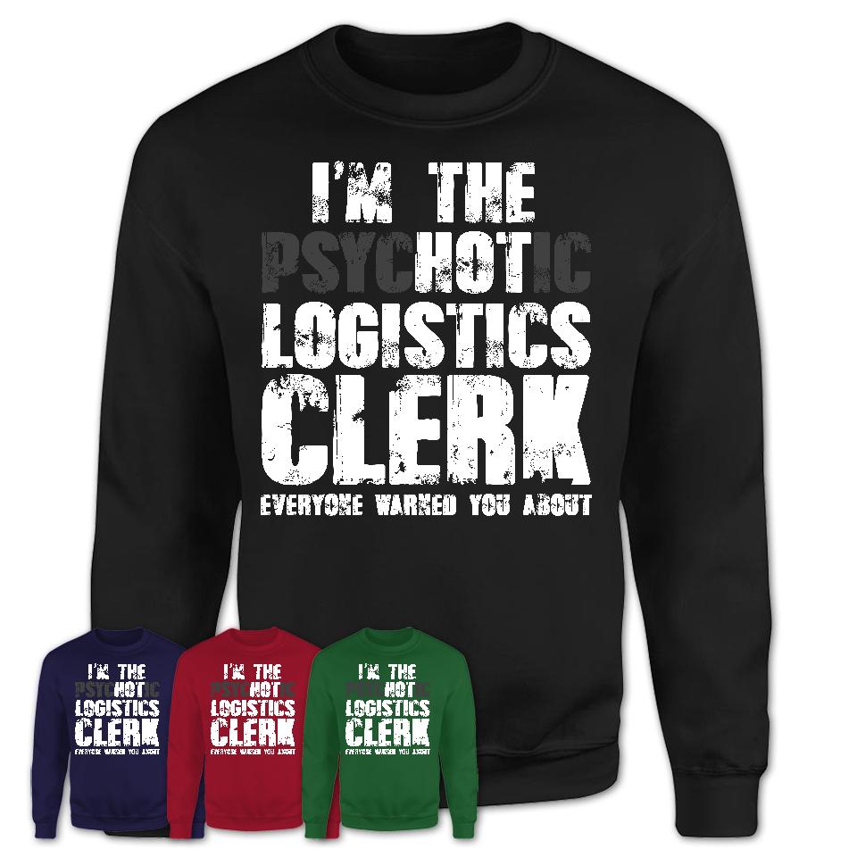 I'm The Psychotic Logistics Clerk Everyone Warned You About Funny Coworker Tshirt