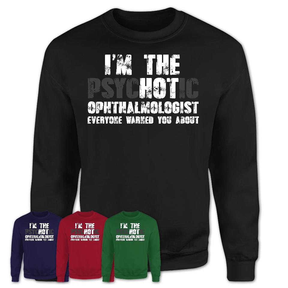 I'm The Psychotic Ophthalmologist Everyone Warned You About Funny Coworker Tshirt