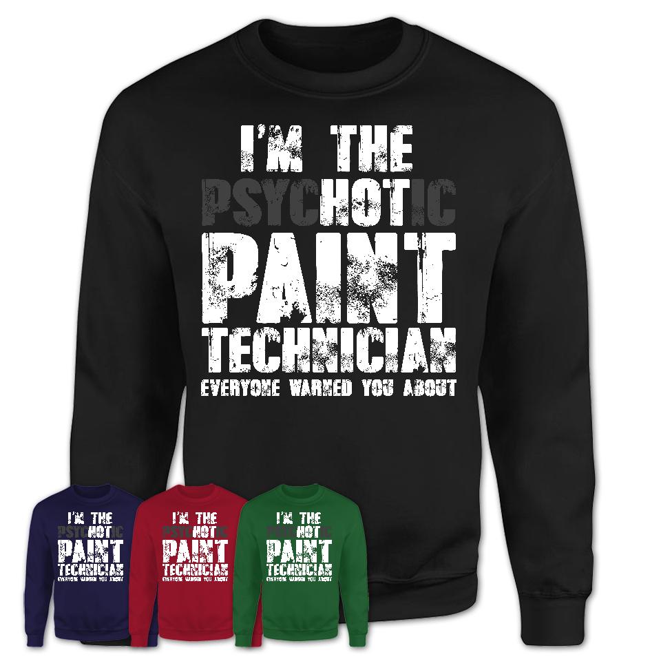I'm The Psychotic Paint Technician Everyone Warned You About Funny Coworker Tshirt