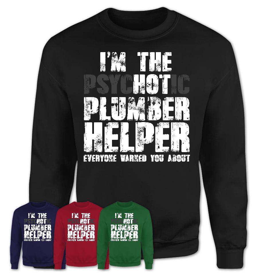 I'm The Psychotic Plumber Helper Everyone Warned You About Funny Coworker Tshirt